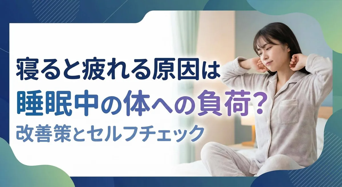 寝ると疲れる原因は睡眠中の体への負荷？改善策とセルフチェック