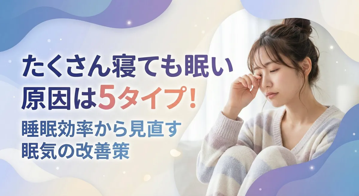 たくさん寝ても眠い原因は5タイプ！睡眠効率から見直す眠気の改善策